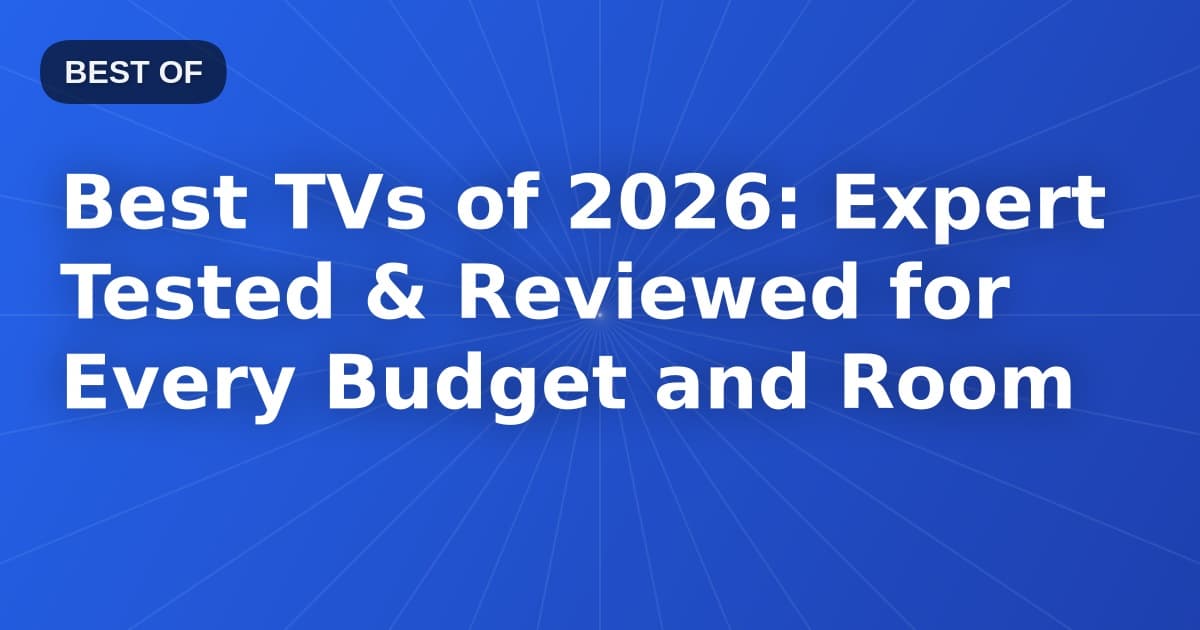 Best TVs of 2026: Expert Tested & Reviewed for Every Budget and Room