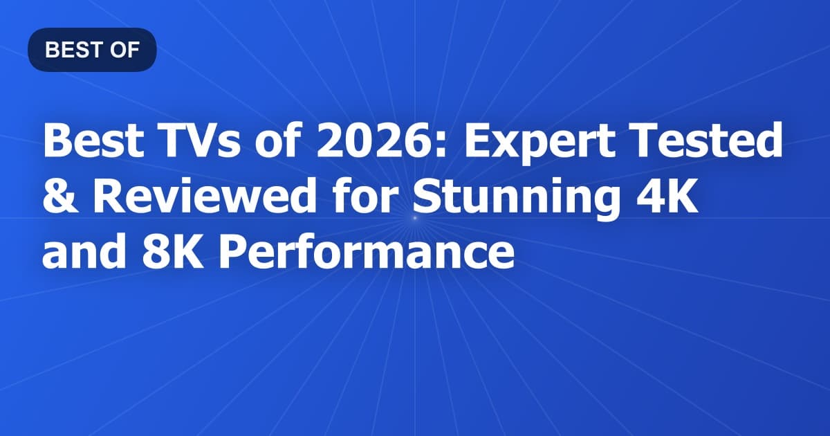 Best TVs of 2026: Expert Tested & Reviewed for Stunning 4K and 8K Performance