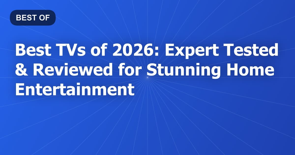 Best TVs of 2026: Expert Tested & Reviewed for Stunning Home Entertainment
