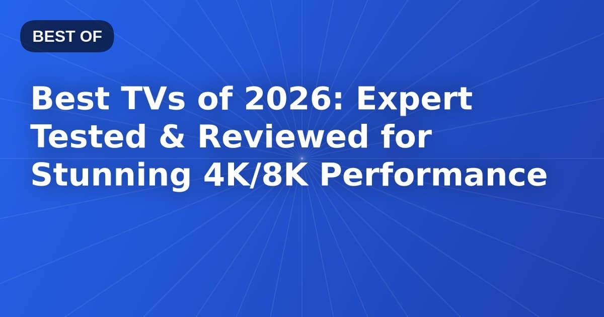 Best TVs of 2026: Expert Tested & Reviewed for Stunning 4K/8K Performance