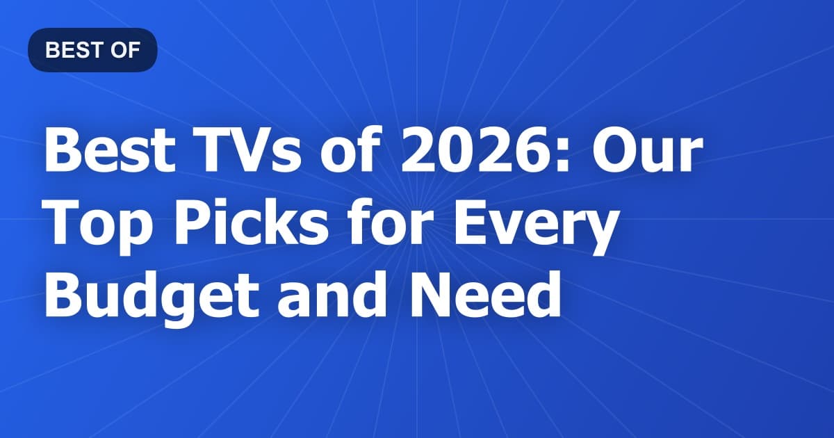 Best TVs of 2026: Our Top Picks for Every Budget and Need