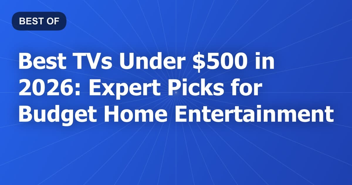 Best TVs Under $500 in 2026: Expert Picks for Budget Home Entertainment