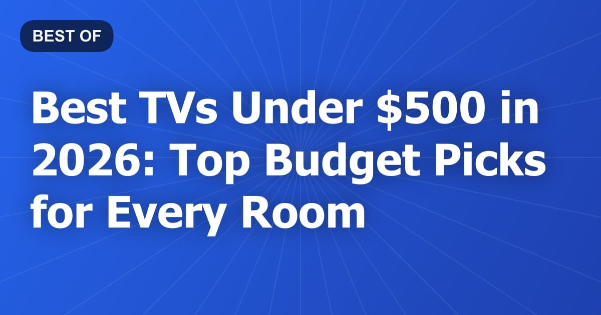 Best TVs Under $500 in 2026: Top Budget Picks for Every Room