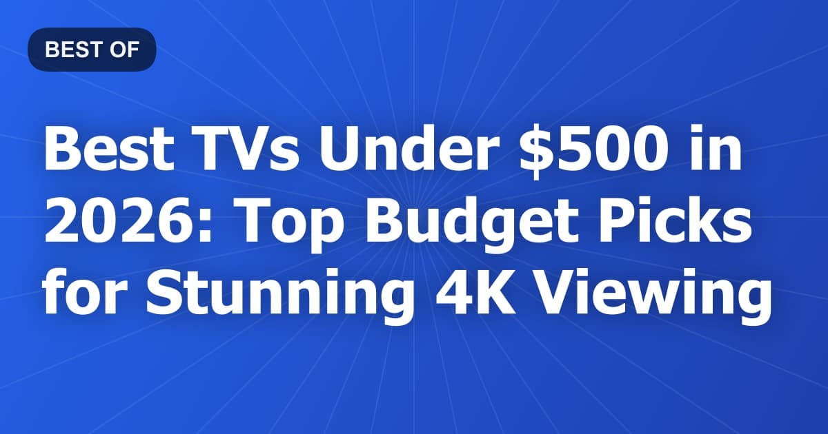 Best TVs Under $500 in 2026: Top Budget Picks for Stunning 4K Viewing