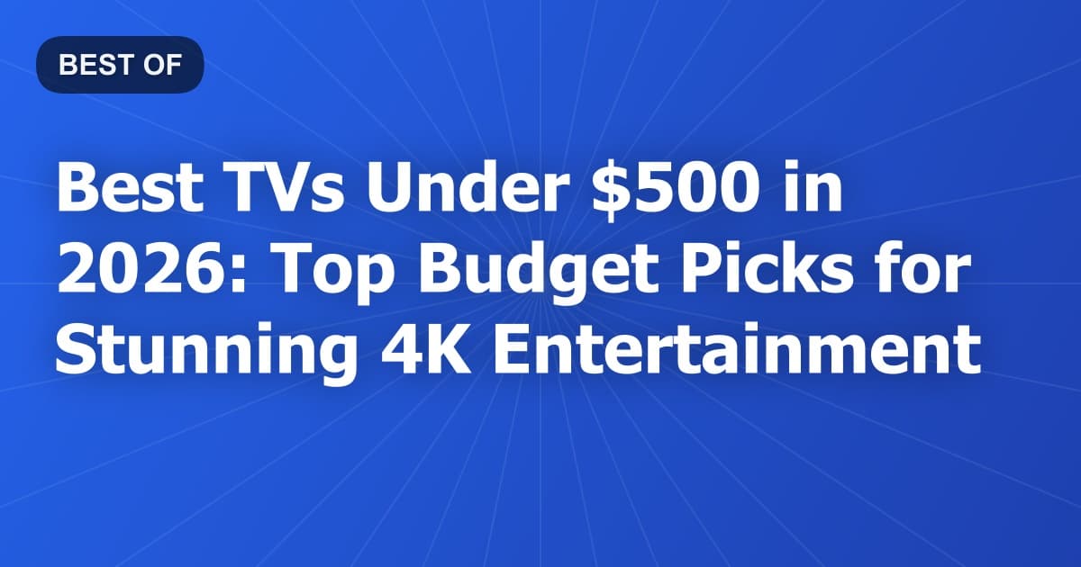 Best TVs Under $500 in 2026: Top Budget Picks for Stunning 4K Entertainment