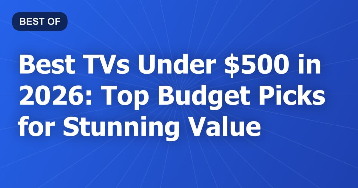 Best TVs Under $500 in 2026: Top Budget Picks for Stunning Value