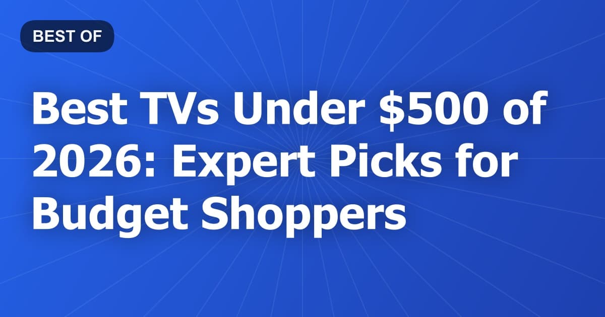 Best TVs Under $500 of 2026: Expert Picks for Budget Shoppers