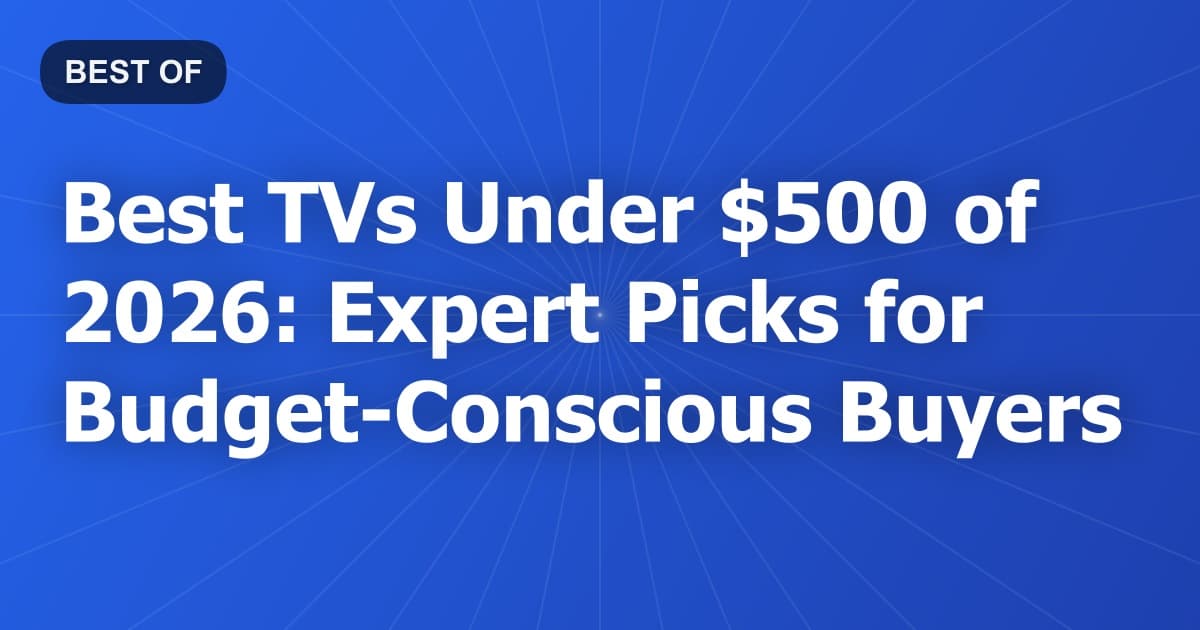 Best TVs Under $500 of 2026: Expert Picks for Budget-Conscious Buyers