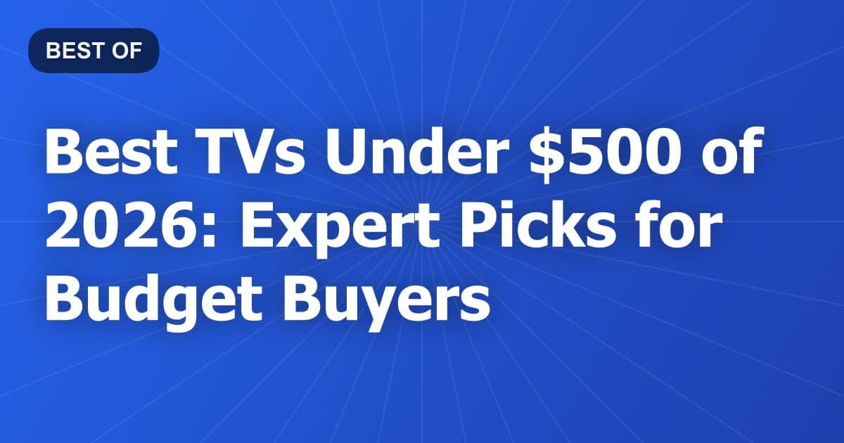 Best TVs Under $500 of 2026: Expert Picks for Budget Buyers