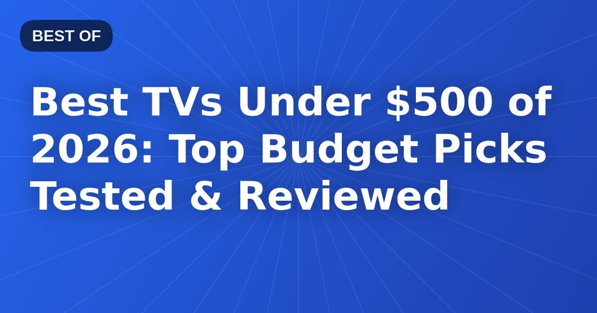 Best TVs Under $500 of 2026: Top Budget Picks Tested & Reviewed