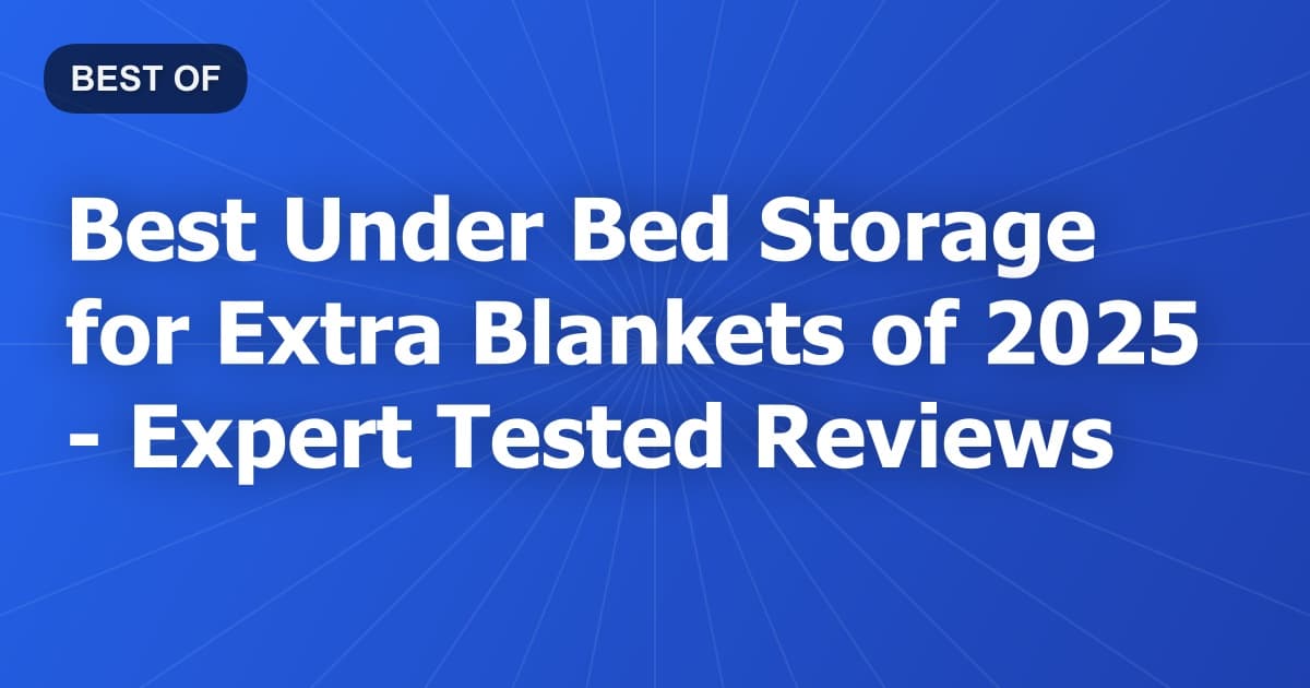 Best Under Bed Storage for Extra Blankets of 2026 - Expert Tested Reviews