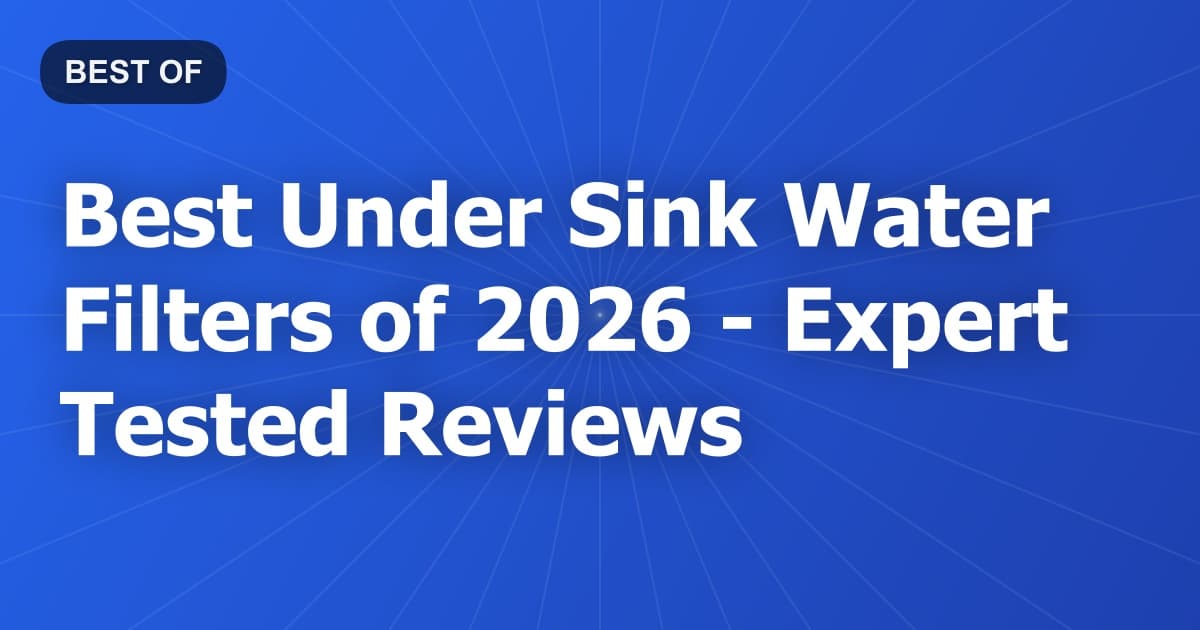 Best Under Sink Water Filters of 2026 - Expert Tested Reviews
