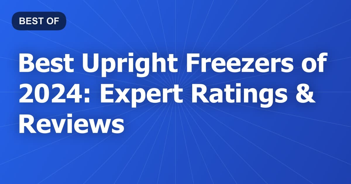 Best Upright Freezers of 2024: Expert Ratings & Reviews