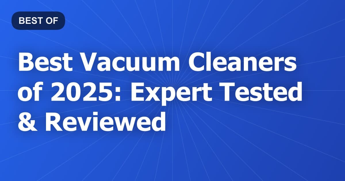 Best Vacuum Cleaners of 2025: Expert Tested & Reviewed