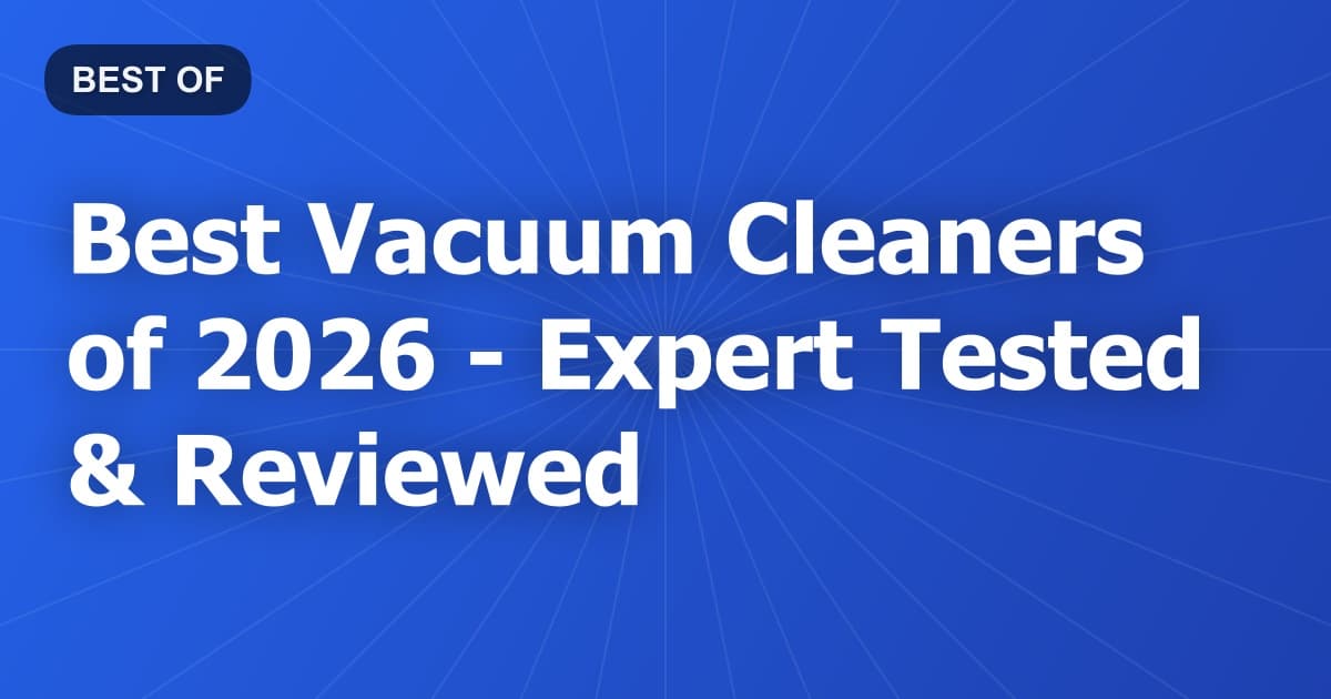 Best Vacuum Cleaners of 2026 - Expert Tested & Reviewed