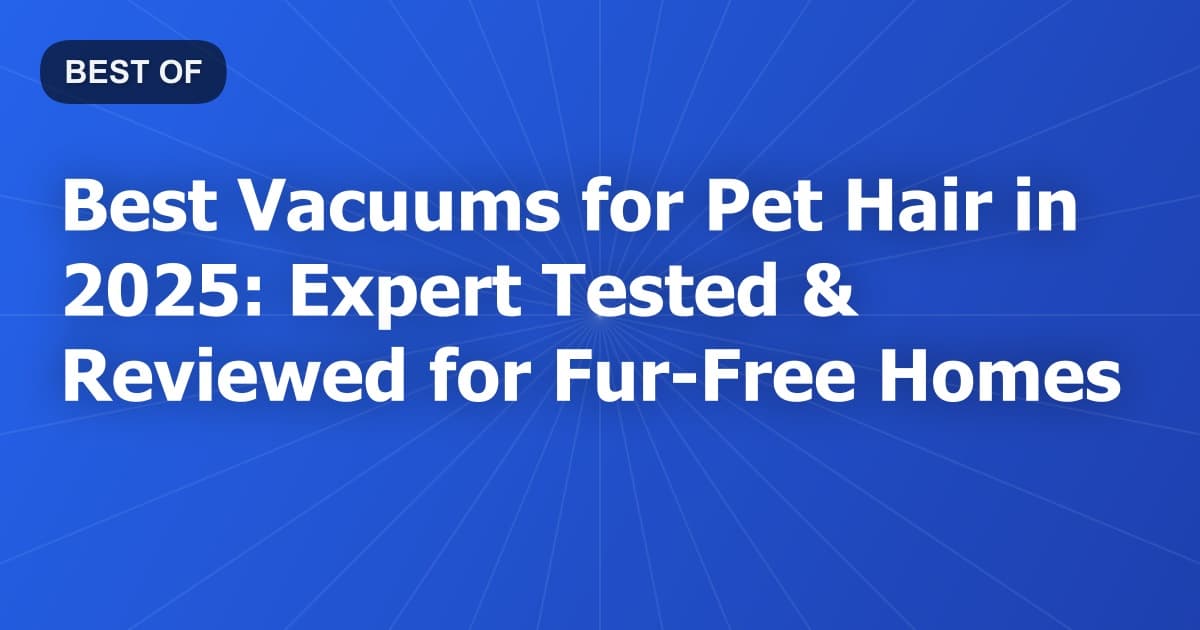 Best Vacuums for Pet Hair in 2026: Expert Tested & Reviewed for Fur-Free Homes