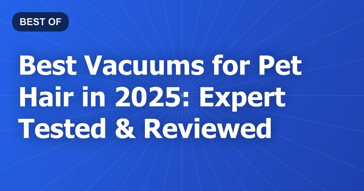 Best Vacuums for Pet Hair in 2026: Expert Tested & Reviewed