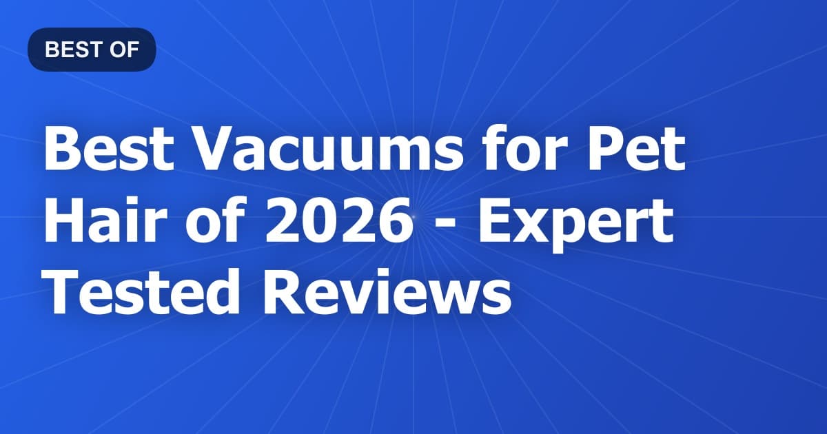 Best Vacuums for Pet Hair of 2026 - Expert Tested Reviews