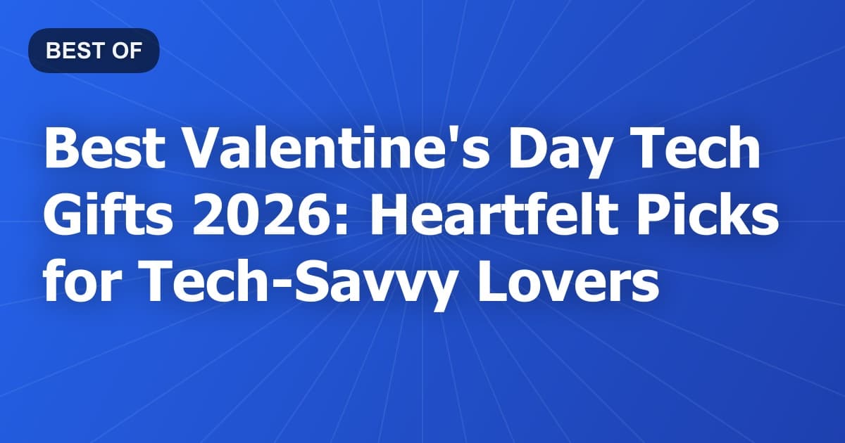 Best Valentine's Day Tech Gifts 2026: Heartfelt Picks for Tech-Savvy Lovers