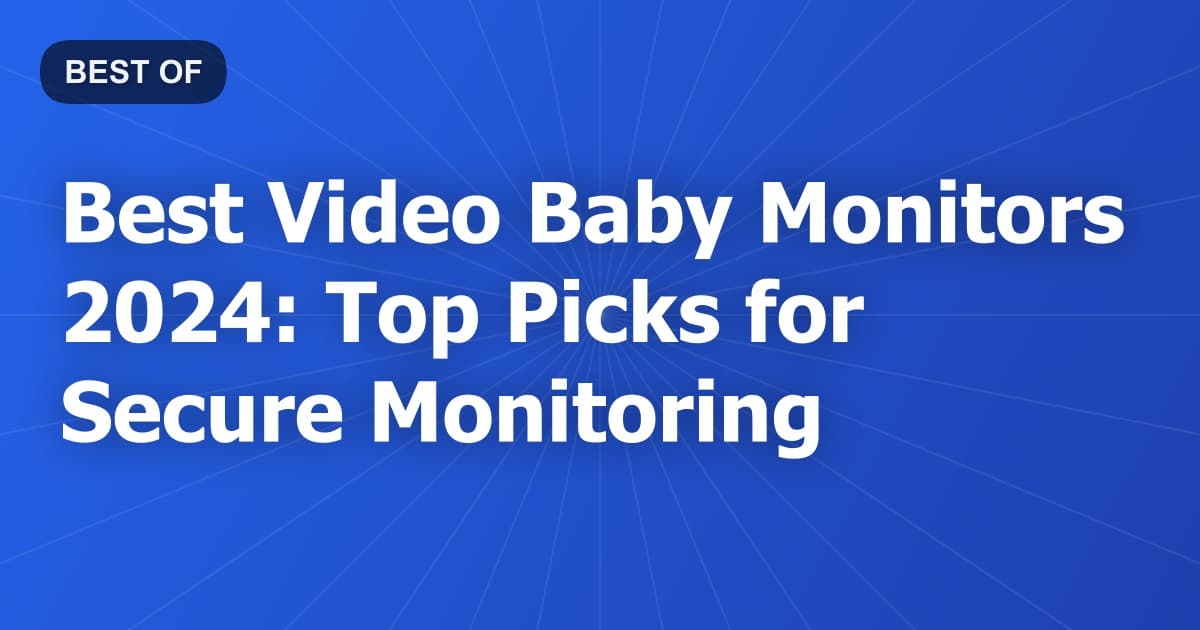 Best Video Baby Monitors 2024: Top Picks for Secure Monitoring