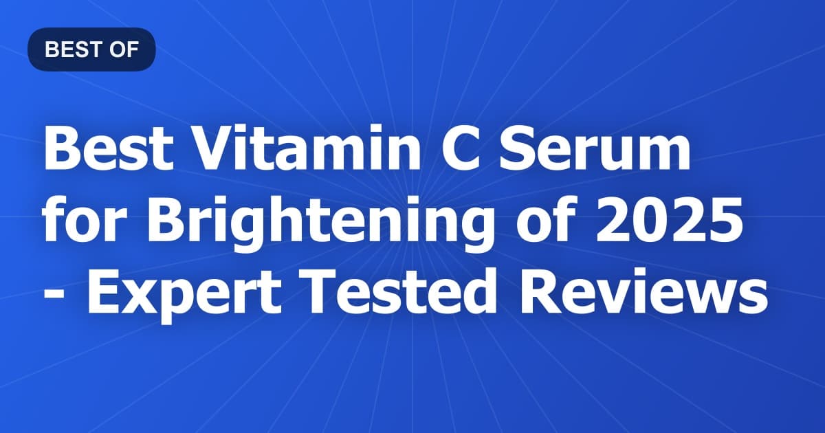 Best Vitamin C Serum for Brightening of 2026 - Expert Tested Reviews