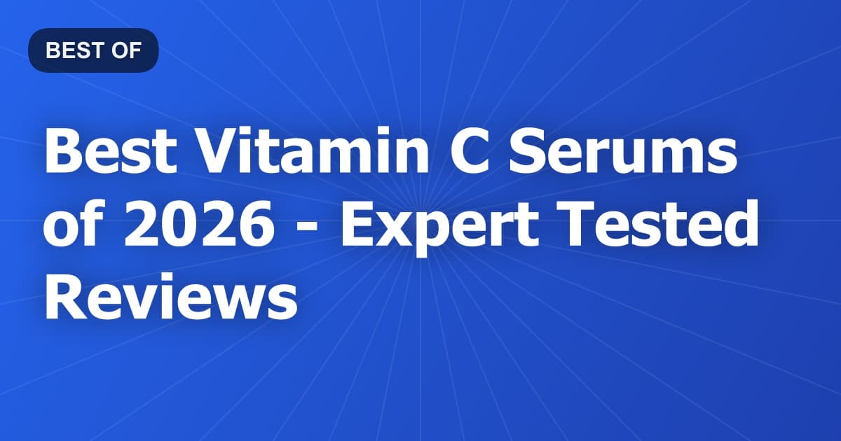 Best Vitamin C Serums of 2026 - Expert Tested Reviews