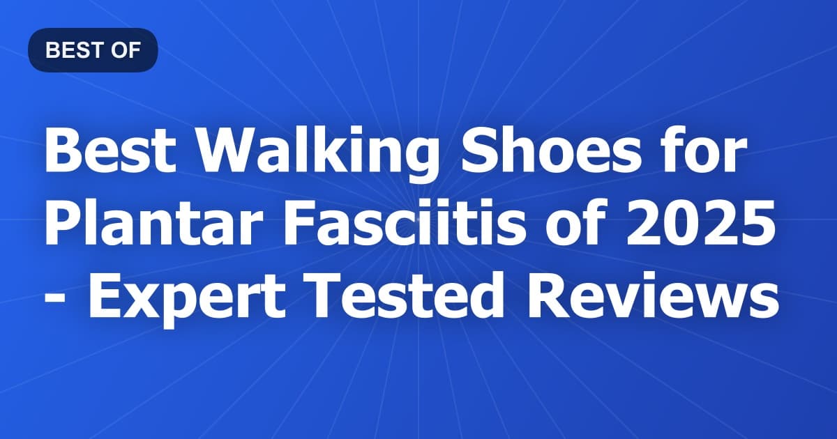 Best Walking Shoes for Plantar Fasciitis of 2026 - Expert Tested Reviews