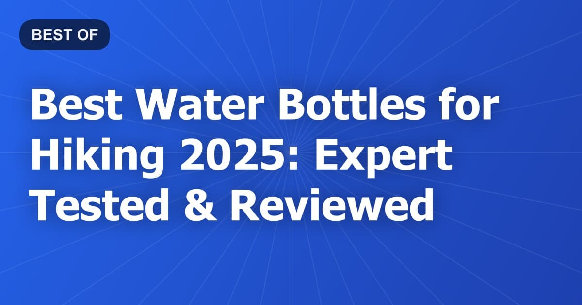Best Water Bottles for Hiking 2026: Expert Tested & Reviewed