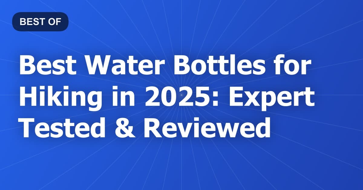 Best Water Bottles for Hiking in 2026: Expert Tested & Reviewed