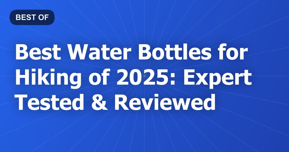Best Water Bottles for Hiking of 2026: Expert Tested & Reviewed