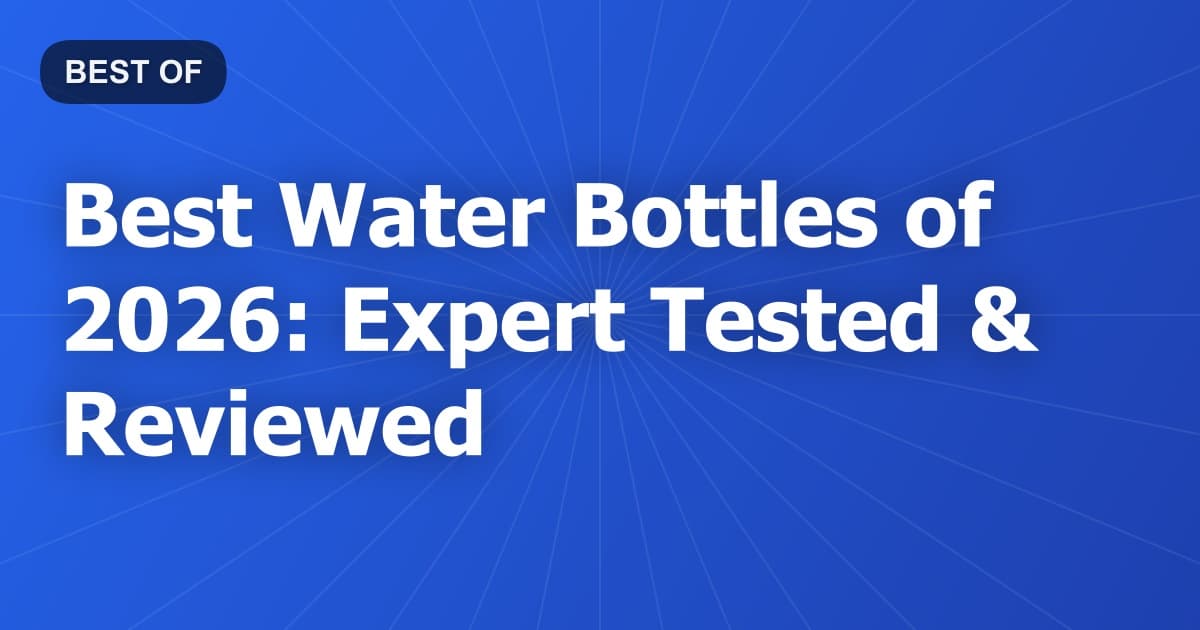 Best Water Bottles of 2026: Expert Tested & Reviewed