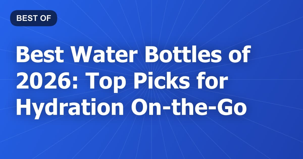 Best Water Bottles of 2026: Top Picks for Hydration On-the-Go