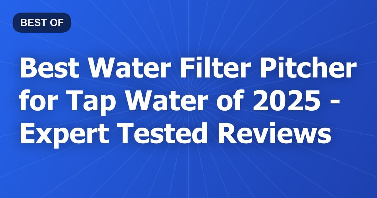 Best Water Filter Pitcher for Tap Water of 2026 - Expert Tested Reviews