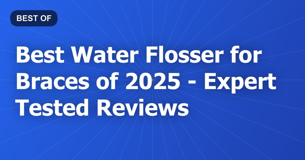 Best Water Flosser for Braces of 2026 - Expert Tested Reviews