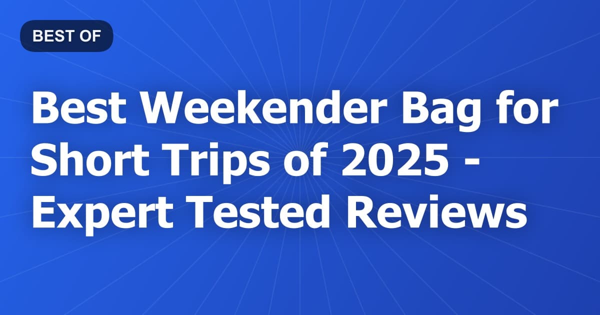 Best Weekender Bag for Short Trips of 2026 - Expert Tested Reviews