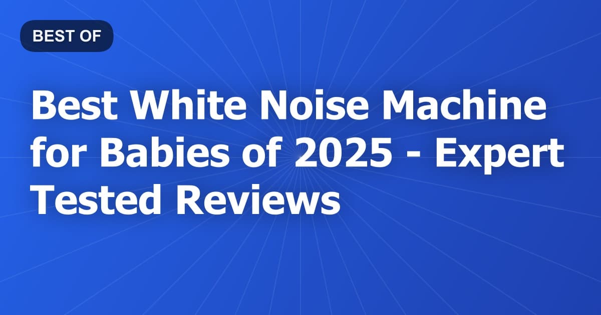 Best White Noise Machine for Babies of 2026 - Expert Tested Reviews