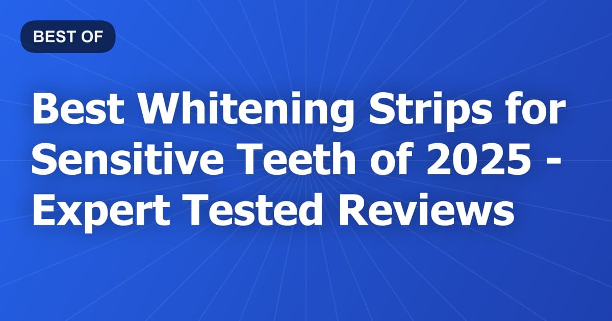 Best Whitening Strips for Sensitive Teeth of 2026 - Expert Tested Reviews