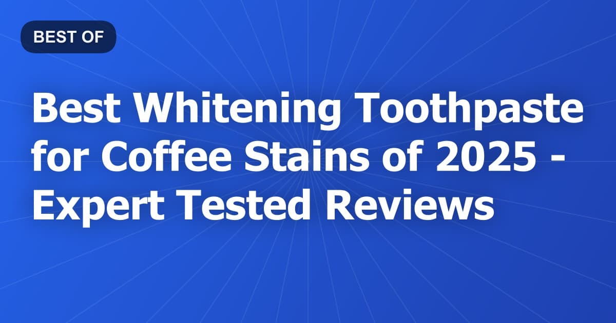 Best Whitening Toothpaste for Coffee Stains of 2026 - Expert Tested Reviews