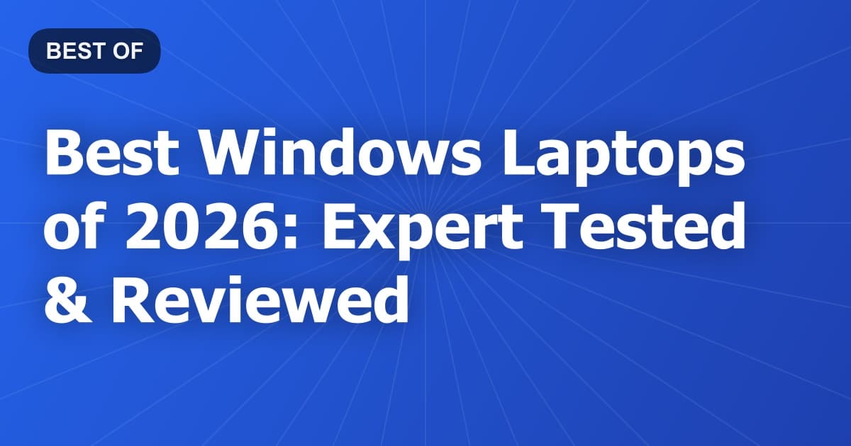 Best Windows Laptops of 2026: Expert Tested & Reviewed
