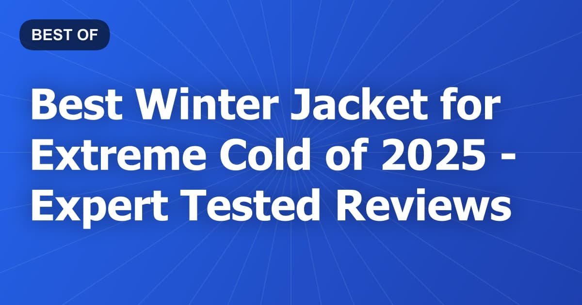 Best Winter Jacket for Extreme Cold of 2026 - Expert Tested Reviews
