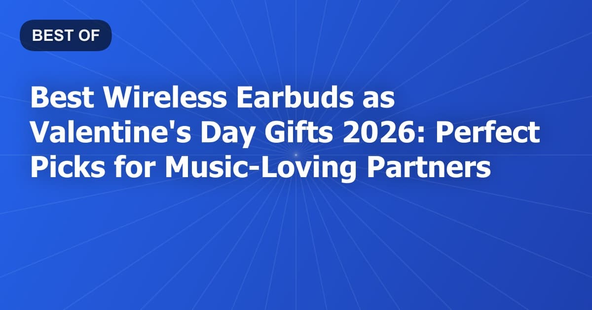 Best Wireless Earbuds as Valentine's Day Gifts 2026: Perfect Picks for Music-Loving Partners
