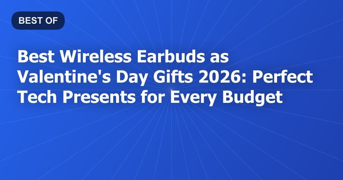 Best Wireless Earbuds as Valentine's Day Gifts 2026: Perfect Tech Presents for Every Budget