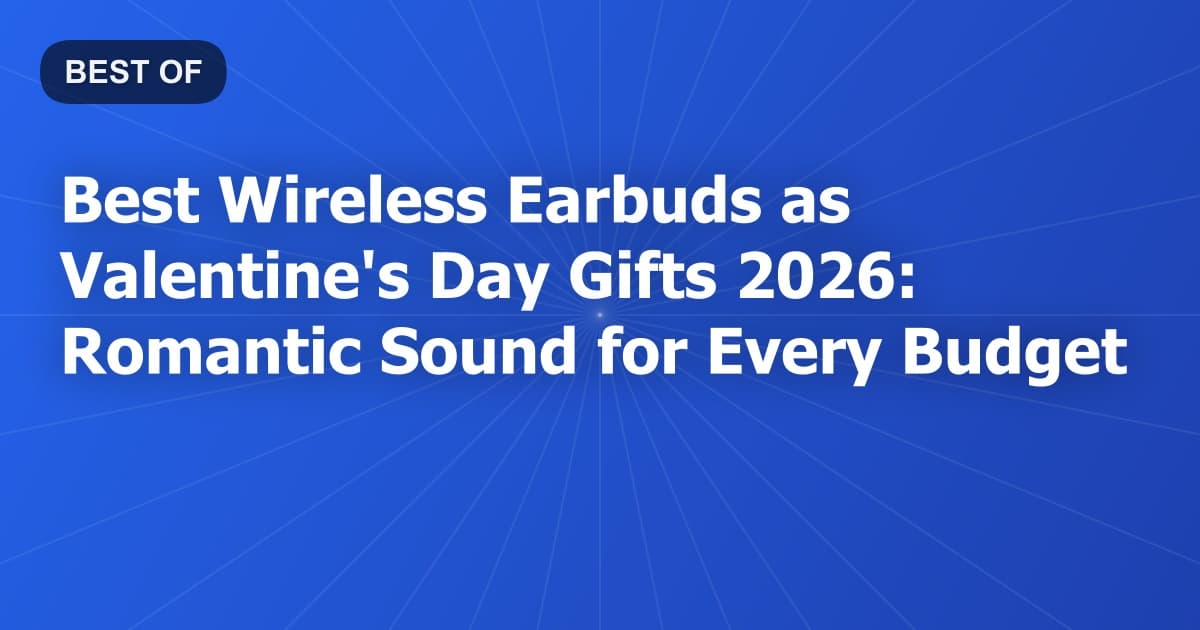 Best Wireless Earbuds as Valentine's Day Gifts 2026: Romantic Sound for Every Budget