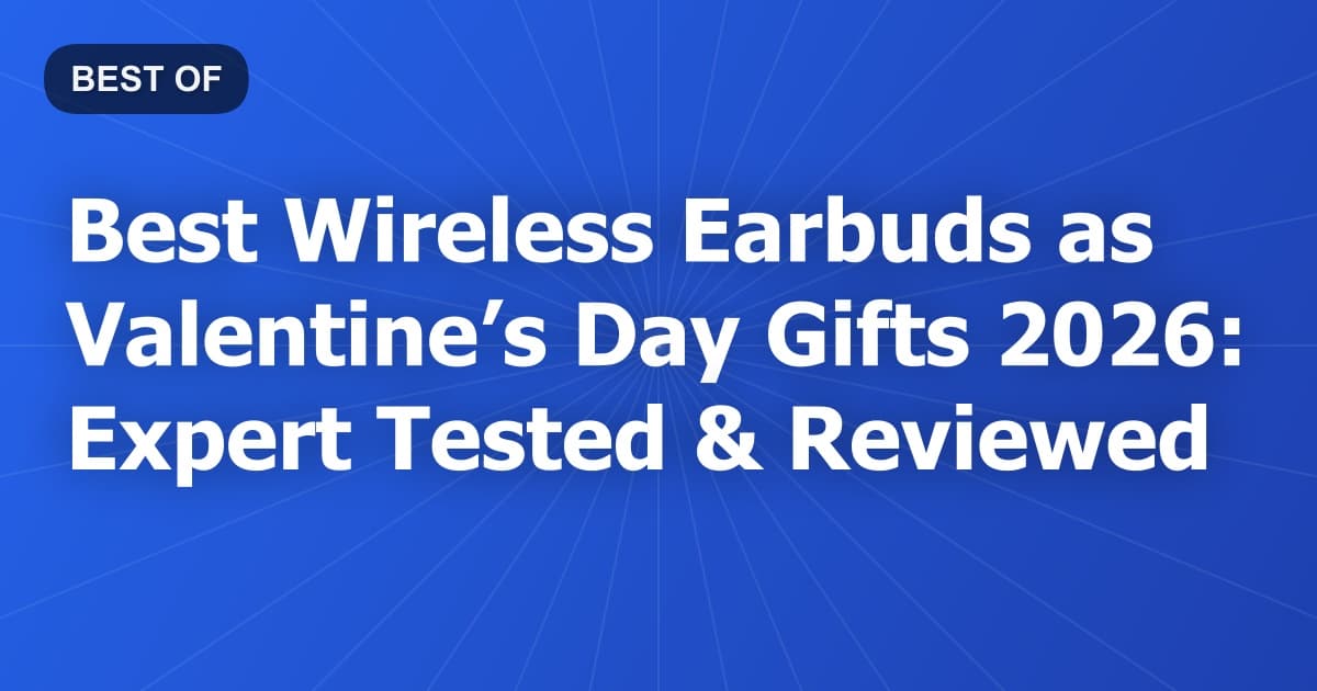 Best Wireless Earbuds as Valentine’s Day Gifts 2026: Expert Tested & Reviewed