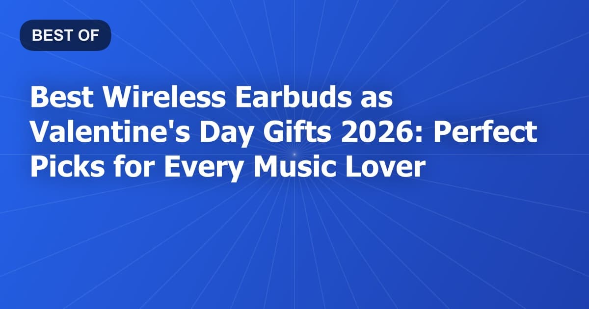 Best Wireless Earbuds as Valentine's Day Gifts 2026: Perfect Picks for Every Music Lover