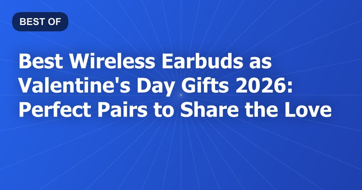 Best Wireless Earbuds as Valentine's Day Gifts 2026: Perfect Pairs to Share the Love