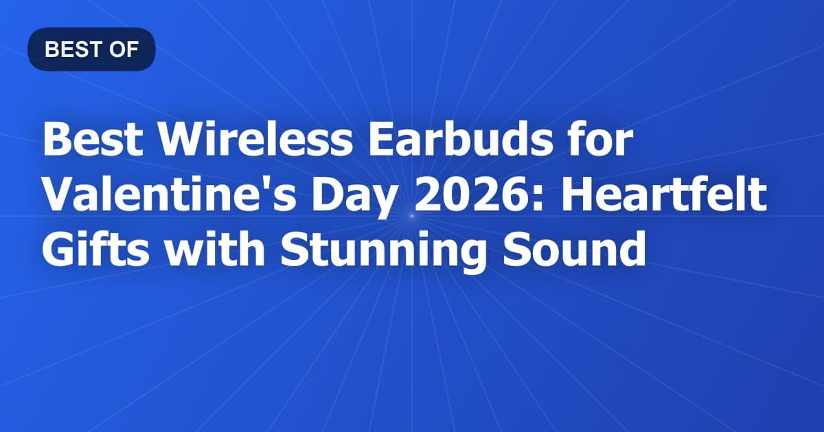 Best Wireless Earbuds for Valentine's Day 2026: Heartfelt Gifts with Stunning Sound