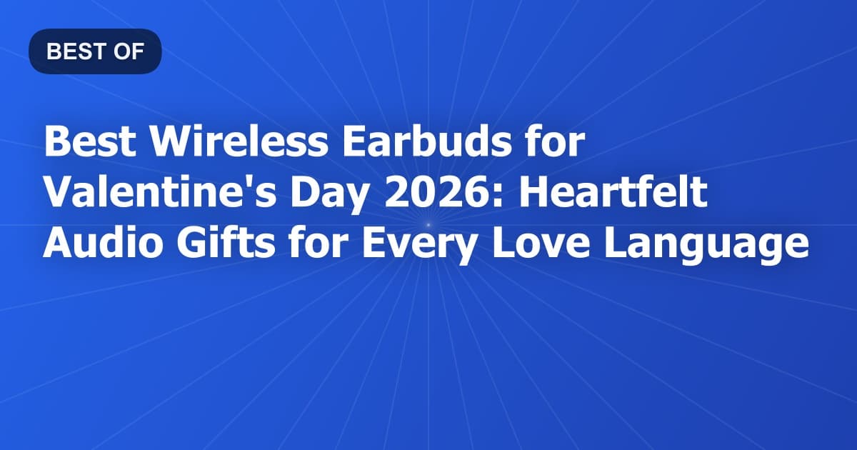 Best Wireless Earbuds for Valentine's Day 2026: Heartfelt Audio Gifts for Every Love Language