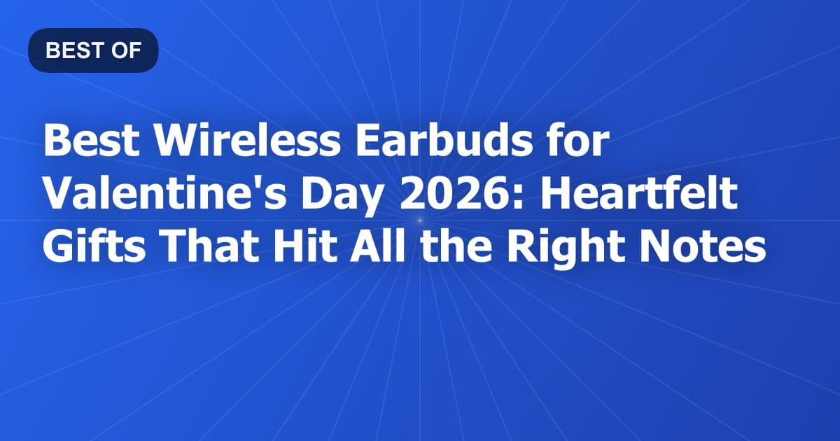 Best Wireless Earbuds for Valentine's Day 2026: Heartfelt Gifts That Hit All the Right Notes