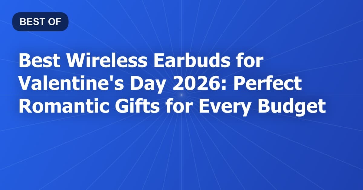 Best Wireless Earbuds for Valentine's Day 2026: Perfect Romantic Gifts for Every Budget